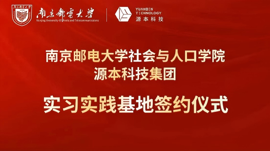 南京邮电大学社会与人口学院与源本科技集团实习实践基地成功签约！